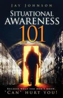 Situational Awareness 101: Because What You Don't Know, Can Hurt You! 1977209378 Book Cover