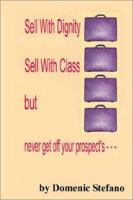 Sell With Dignity Sell With Class But Never Get Off your Prospect's --- 1403369119 Book Cover