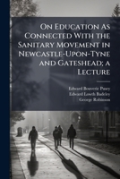 On Education as Connected with the Sanitary Movement in Newcastle-Upon-Tyne and Gateshead; A Lecture 1173276084 Book Cover