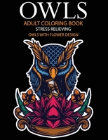 Owls adult coloring book Stress Relieving Owls With Flower Design: Owls Coloring Designs For Meditation Practice, Stress-Free Coloring B08CWCGVVH Book Cover