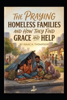 The praying Homeless Families and How They Find Grace and help B0HKHZ4CH6 Book Cover