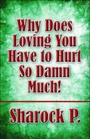 Why Does Loving You Have to Hurt So Damn Much! 1448942276 Book Cover