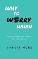 Why To Worry When: For Every Dreamer Who’s Ready to Rise Above Worries B0DWSK35DB Book Cover