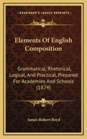 Elements Of English Composition: Grammatical, Rhetorical, Logical, And Practical, Prepared For Academies And Schools 1164631411 Book Cover