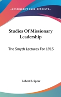 Studies of Missionary Leadership. the Smyth Lectures for 1913, Delivered Before the Columbia Theological Seminary, Columbia, South Carolina 0548299277 Book Cover