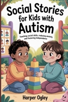 Social stories for kids with autism: Teaching Social Skills, Reducing Anxiety, and Fostering Independence B0FP4NY8Y7 Book Cover
