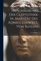 Beschreibung der Glyptothek Sr. Majestät des Königs Ludwig I. von Bayern 1018016104 Book Cover