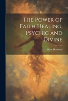 The Power of Faith Healing, Psychic and Divine 1022893246 Book Cover