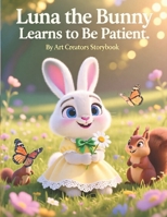 Luna the Bunny Learns to Be Patient: A Gentle Picture Book About Waiting, Self-Control, and Calm Choices for Kids Ages 3–7 B0GKDZF48Q Book Cover