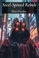 Steel-Spined Rebels: A Cyberpunk Cyberpunk Cyberpunk Revolution of Augmented Fighters, Liberating Society Through Violent Uprisings B0DZCJ8GCN Book Cover