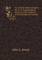 An Oration Delivered Before the N. Y. Typographical Society on the Occasion of the Birthday of Franklin 5518770154 Book Cover