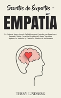 Secretos de Expertos - Empatía: La Guía de Supervivencia Definitiva para Controlar sus Emociones, Empatía, Miedo, Curación Después del Abuso ... Límites de las Personas! 1800761546 Book Cover