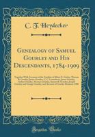 Genealogy of Samuel Gourley and His Descendants, 1784-1909: Together with Accounts of the Families of Albert E. Gurley, Thomas B. Gourley, James Gourley, C. C. Lounsberry, James Gourley, Arthur Gourle 1333506961 Book Cover