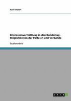 Interessenvermittlung in den Bundestag - M�glichkeiten der Parteien und Verb�nde 3638692116 Book Cover