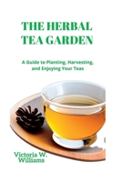The Herbal Tea Garden: A Guide to Planting, Harvesting, and Enjoying Your Teas B0BTNSMRM8 Book Cover