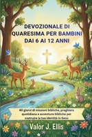 DEVOZIONALE DI QUARESIMA PER BAMBINI DAI 6 AI 12 ANNI: 40 giorni di missioni bibliche, preghiera quotidiana e avventure bibliche per costruire la tua identità in Gesù (Italian Edition) B0GJL6YPLL Book Cover