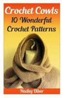 Crochet Cowls: 10 Wonderful Crochet Patterns 1544160054 Book Cover