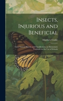 Insects, Injurious and Beneficial: Their Natural History and Classification, an Elementary Textbook for the Use of Schools 1022528718 Book Cover
