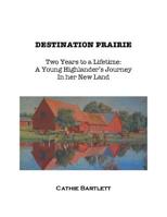 Destination Prairie: Two Years to a Lifetime: A Young Highlnder's Journey in Her New Land 1988440394 Book Cover