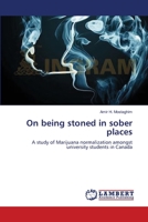 On being stoned in sober places: A study of Marijuana normalization amongst university students in Canada 3659552046 Book Cover