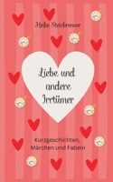 Liebe und andere Irrtümer: Kurzgeschichten, Fabeln und Märchen 3756815560 Book Cover