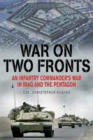 War on Two Fronts: An Infantry Commander's War in Iraq and the Pentagon 1612004318 Book Cover