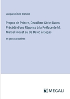 Propos de Peintre, Deuxième Série; Dates Précédé d'une Réponse à la Préface de M. Marcel Proust au De David à Degas: en gros caractères (French Edition) 3387089929 Book Cover