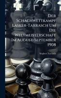Der Schachwettkampf Lasker-Tarrasch Um Die Weltmeisterschaft Im August-September 1908 (German Edition) 1023898128 Book Cover