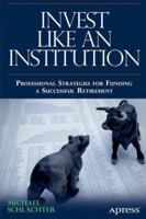 Invest Like an Institution: Profit-Driven Strategies from the World's Most Successful Institutional Investors 1430250593 Book Cover