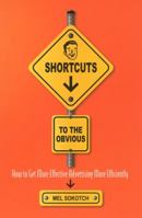 Shortcuts to the Obvious: An Insider's Guide on How to Get More Effective Advertising More Efficiently 0976935708 Book Cover