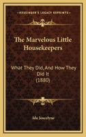 The Marvelous Little Housekeepers: What They Did, And How They Did It 1104251388 Book Cover