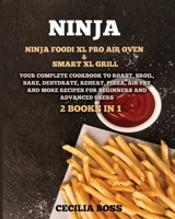 Ninja: 2 BOOKS IN 1: Ninja Foodi XL Pro Air Oven & Smart XL Grill. Your Complete Cookbook to Roast, Broil, Bake, Dehydrate, Reheat, Pizza, Air Fry and More Recipes for Beginners and Advanced Users 1802228535 Book Cover