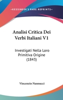 Analisi Critica Dei Verbi Italiani V1: Investigati Nella Loro Primitiva Origine (1843) 1162476850 Book Cover