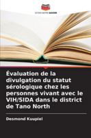 Évaluation de la divulgation du statut sérologique chez les personnes vivant avec le VIH/SIDA dans le district de Tano North 6209367593 Book Cover