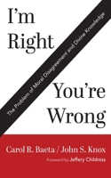 I'm Right / You're Wrong: The Problem of Moral Disagreement and Divine Knowledge 1666775541 Book Cover