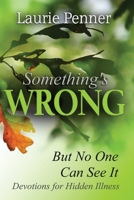 Something's Wrong But No One Can See It: Devotions for Hidden Illness B086Y6JGLN Book Cover