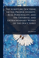 The Scripture Doctrine or the Proper Divinity, Real Personality, and the External and Extraordinary Works of the Holy Spirit 1024095185 Book Cover
