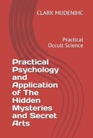 Practical Psychology and Application of the Hidden Mysteries and Secret Arts : Practical Occult Science 1651396876 Book Cover