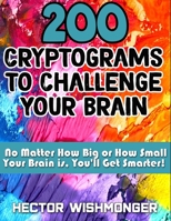 200 Cryptograms to Challenge Your Brain: No Matter How Big or How Small Your Brain Is You'll Get Smarter 1693406837 Book Cover