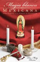 Magic From Mexico: Folk Magic, Prayers, Spells & Recipes as Taught by the Wise Woman of Guadalupe (Llewellyn's World Magic Series) 0738709557 Book Cover