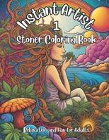 Instant Artist 1 - Stoner Coloring Book for Adults: Relaxation and Fun for Adults B0CN3K7P2N Book Cover