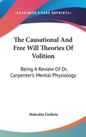 The Causational And Free Will Theories Of Volition: Being A Review Of Dr. Carpenter's Mental Physiology 0548322953 Book Cover