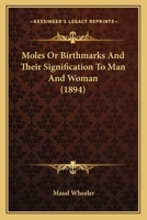 Moles Or Birthmarks And Their Signification To Man And Woman 0548882770 Book Cover