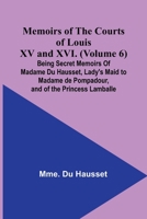 Memoirs of the Courts of Louis XV and XVI. (Volume 6); Being secret memoirs of Madame Du Hausset, lady's maid to Madame de Pompadour, and of the Princess Lamballe 9357090657 Book Cover