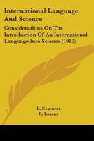 International Language And Science: Considerations On The Introduction Of An International Language Into Science 0548767769 Book Cover