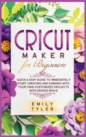 Cricut Maker for Beginners: Quick & Easy Guide to Immediately Start Creating and EARNING with Your Own Customized Projects with Design Space 1801112231 Book Cover