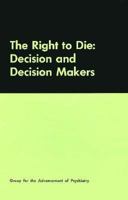 The Right to Die: Decision and Decision Makers 0876687214 Book Cover