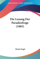 Die Losung Der Paradiesfrage (1885) 1161109641 Book Cover