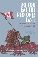 Do You Eat the Red Ones Last?: Canada's Not-so-Clandestine War to Expropriate Indigenous Lands and Resources, An Anthropologist's Curious Journey Through the Mind-Fields of Indigenous Knowledge, Right 1525585835 Book Cover