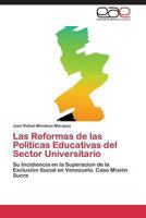 Las Reformas de las Políticas Educativas del Sector Universitario: Su Incidiencia en la Superacion de la Exclusión Social en Venezuela. Caso Misión Sucre 3848458233 Book Cover